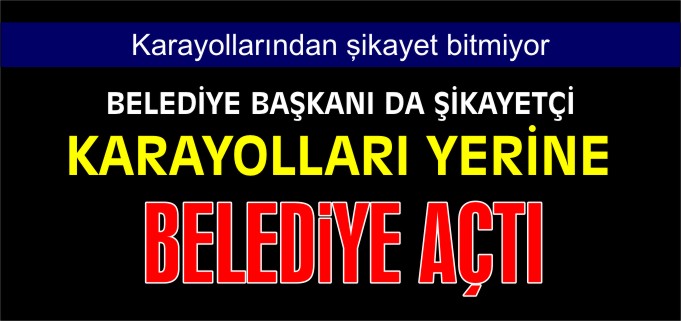 KARAYOLLARI YERİNE BELEDİYE AÇTI