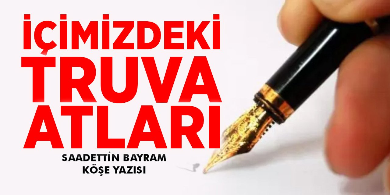 İÇİMİZDEKİ TRUVA ATLARI