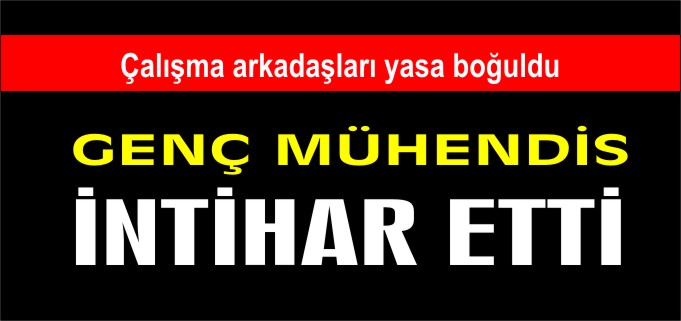 GENÇ MÜHENDİS İNTİHAR ETTİ