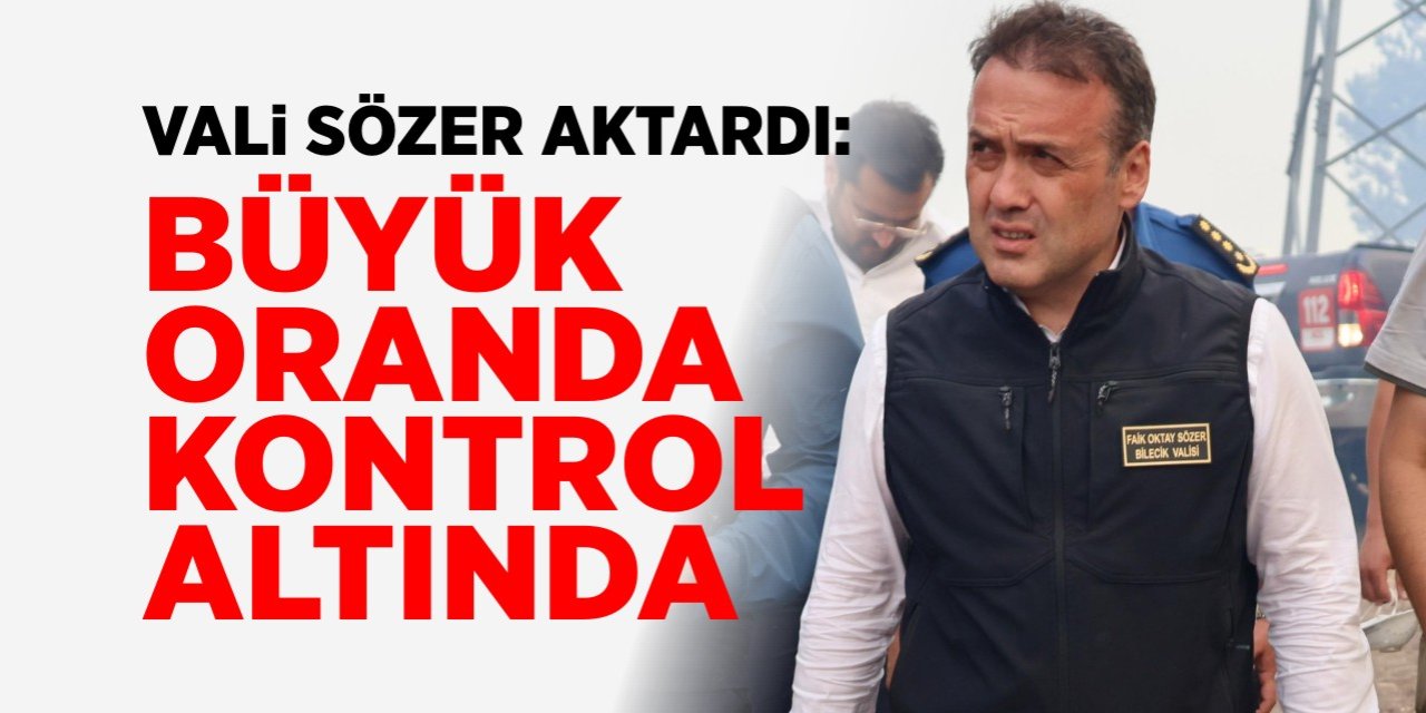 Vali Sözer aktardı: "Büyük oranda kontrol altında"