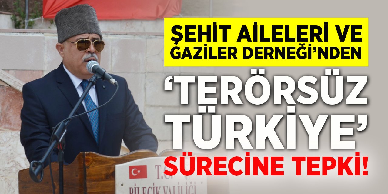 Şehit Aileleri ve Gaziler Derneği'nden 'Terörsüz Türkiye' sürecine tepki!