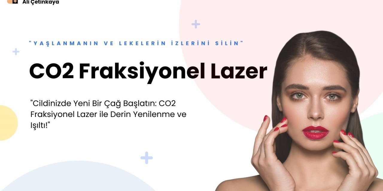 CO₂ Fraksiyonel Lazer: Cilt Yenilemede Devrim Yaratan İleri Teknoloji Çözümü