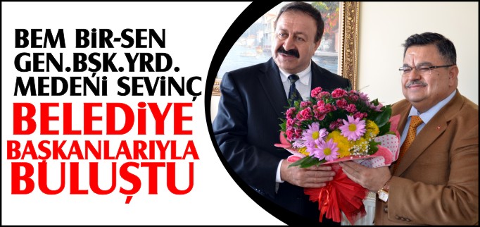 SEVİNÇ, BELEDİYE BAŞKANLARIYLA BULUŞTU