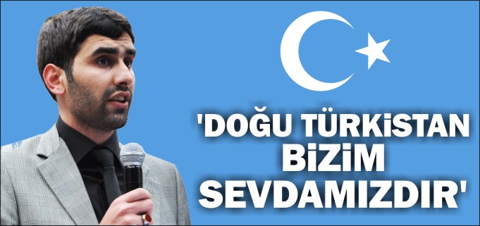 "DOĞU TÜRKİSTAN BİZİM SEVDAMIZDIR"