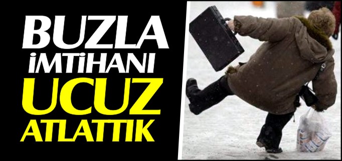 BUZLA İMTİHANI UCUZ ATLATTIK