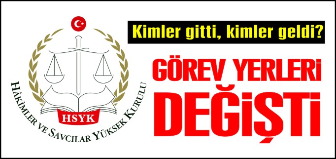 HAKİM VE SAVCILARIN GÖREV YERLERİ DEĞİŞTİ