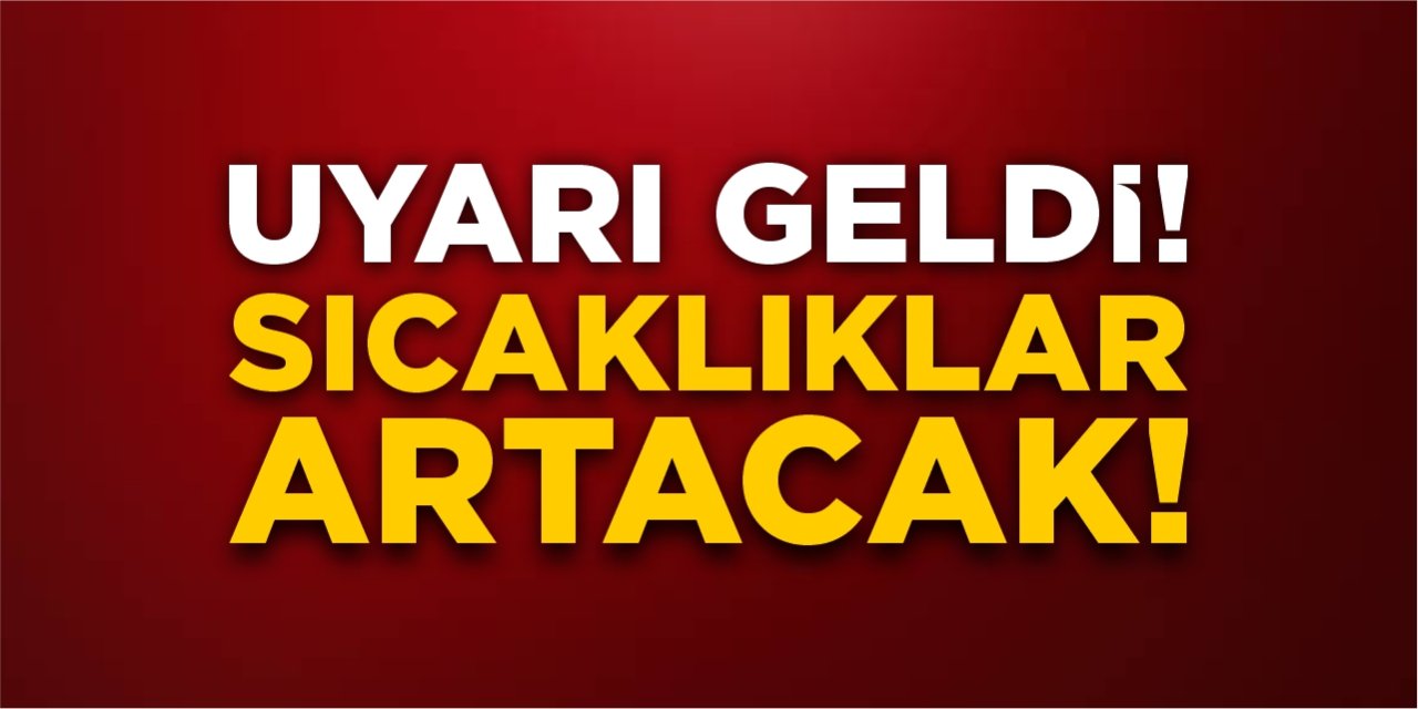 Uyarı geldi! Sıcaklıklar artacak!