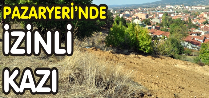 PAZARYERİ’NDE İZİNLİ KAZI