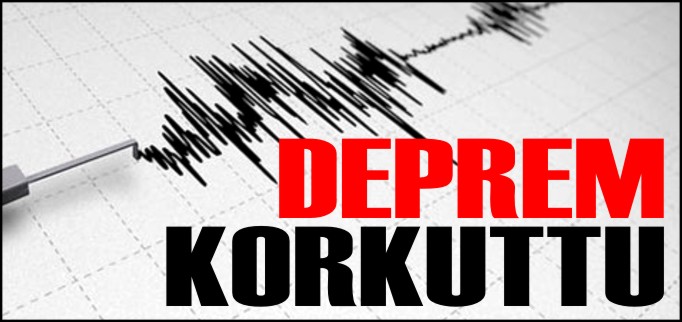 DEPREM KORKUTTU!