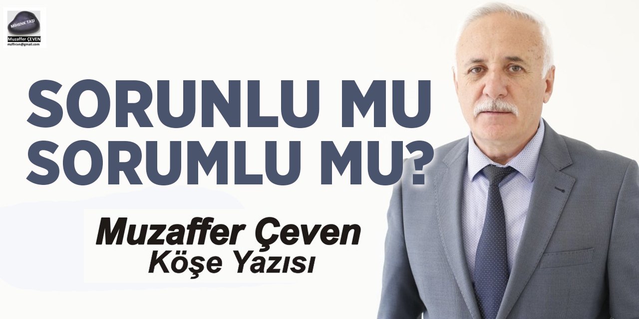 SORUNLU MU, SORUMLU MU?