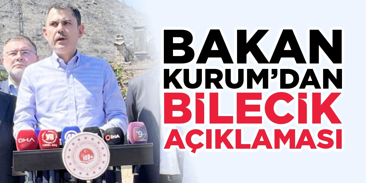 Bakan Kurum’dan ‘Bilecik’ açıklaması