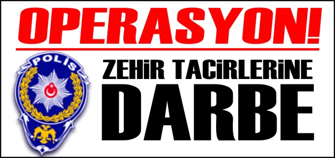 ZEHİR TACİRLERİNE DARBE!
