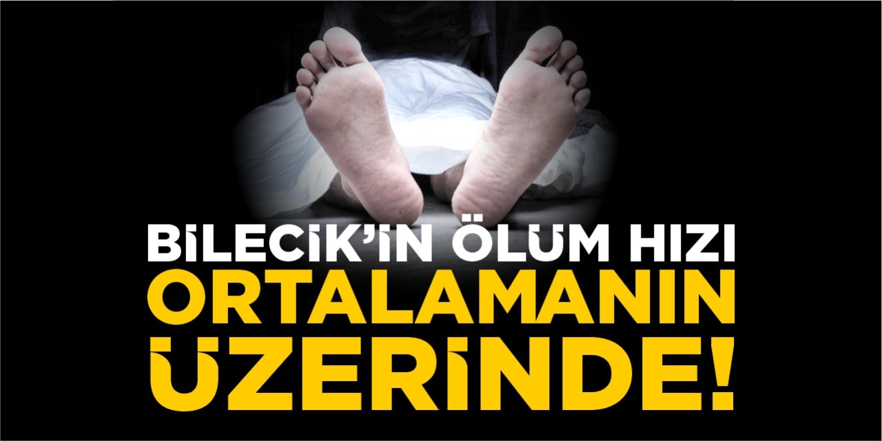 Bilecik’in ölüm hızı ortalamaların üzerinde