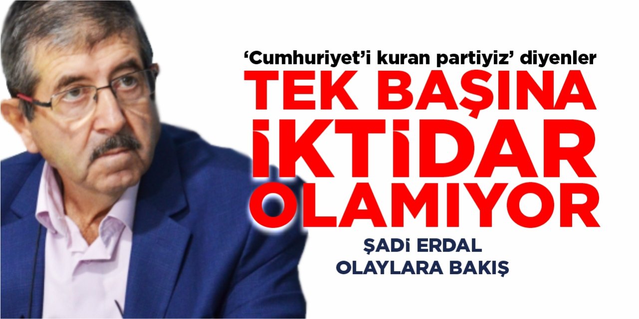“Cumhuriyet’i Kuran Partiyiz” Diyenler Tek Başına İktidar Olamıyor