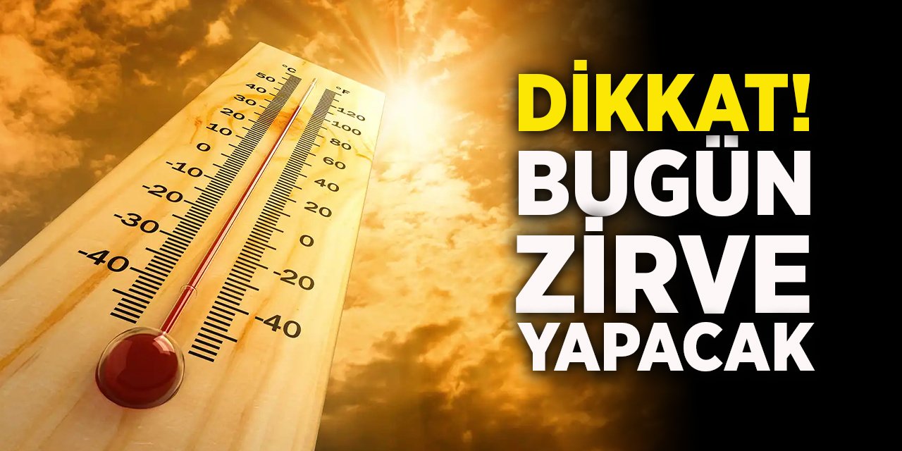 Dikkat! Bugün zirve yapacak