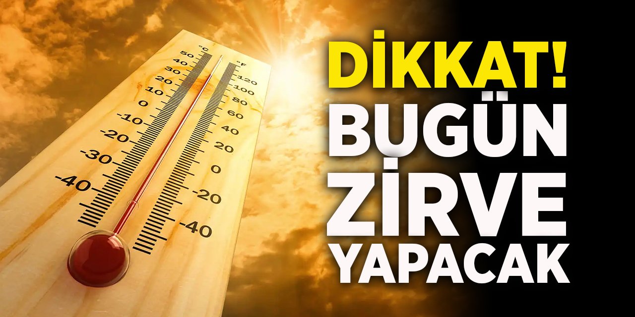 Dikkat! Bugün zirve yapacak