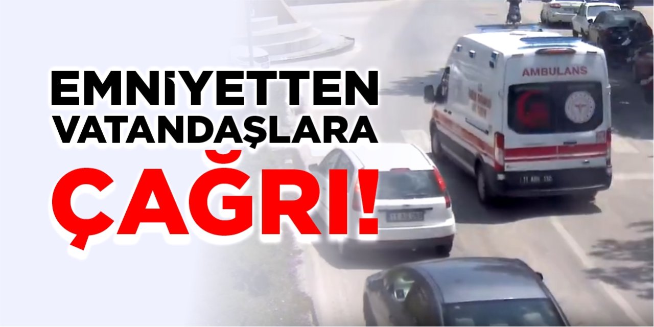 Emniyetten vatandaşlara çağrı