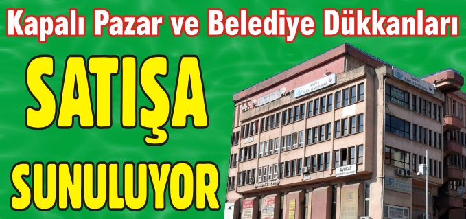 KAPALI PAZAR VE BELEDİYE İŞ HANI DÜKKANLARI SATIŞA SUNULUYOR