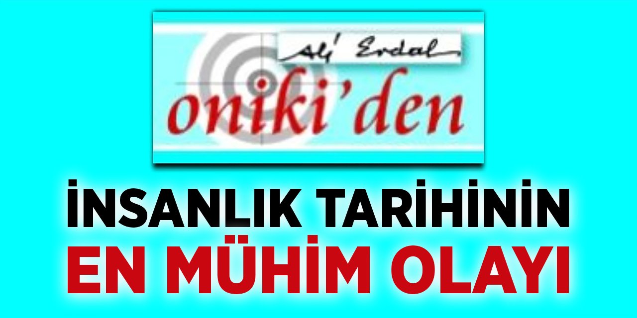 İNSANLIK TARİHİNİN EN MÜHİM OLAYI