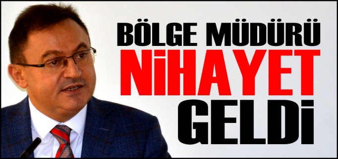 BÖLGE MÜDÜRÜ NİHAYET GELDİ