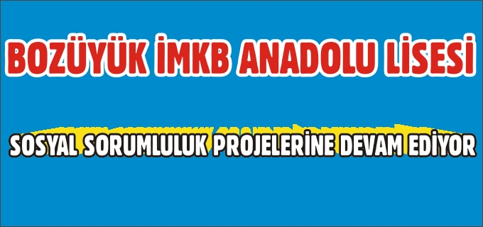 BOZÜYÜK İMKB ANADOLU LİSESİ SOSYAL SORUMLULUK PROJELERİNE DEVAM EDİYOR