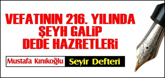 VEFATININ 216. YILINDA ŞEYH GALİB DEDE HAZRETLERİ