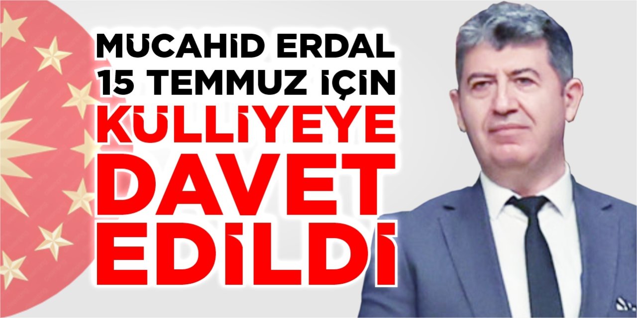 Mücahid Erdal, 15 Temmuz için Külliyeye davet edildi