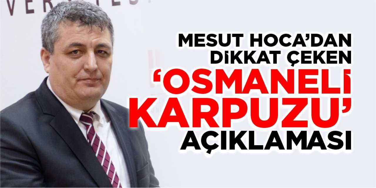Mesut Hoca'dan dikkat çeken 'Osmaneli Karpuzu' çıkışı