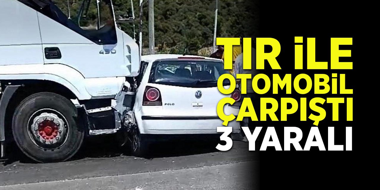 Tır İle Otomobil Çarpıştı: 3 Yaralı