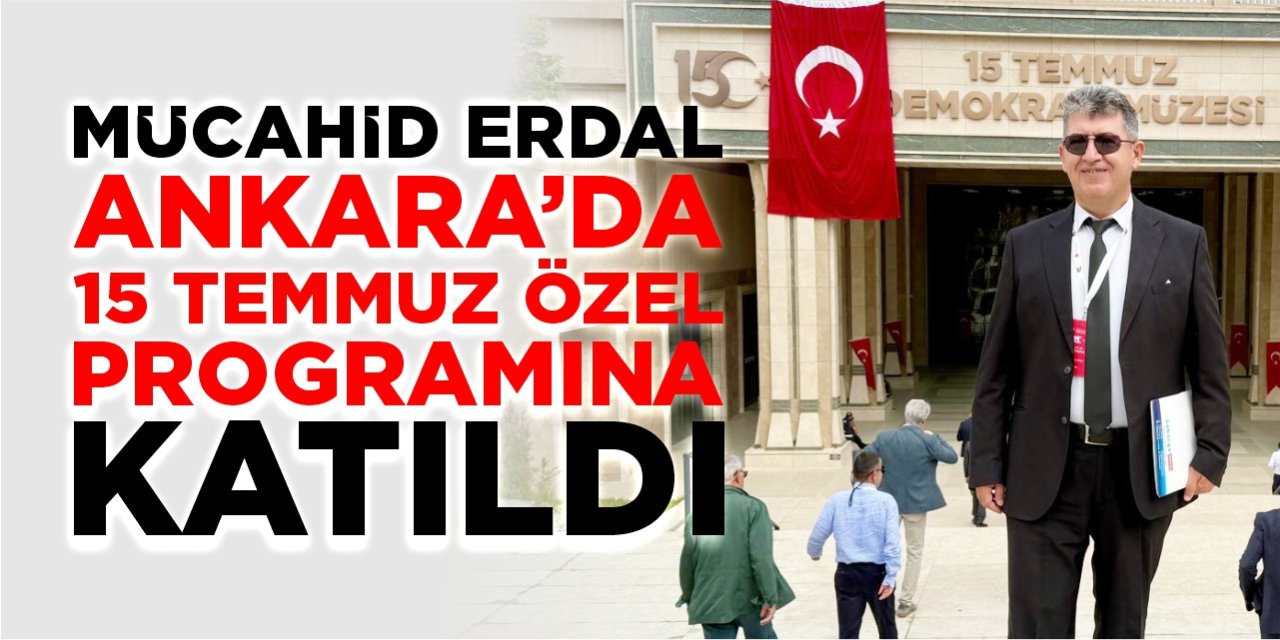 Mücahid Erdal, Ankara’da 15 Temmuz Özel Programına katıldı