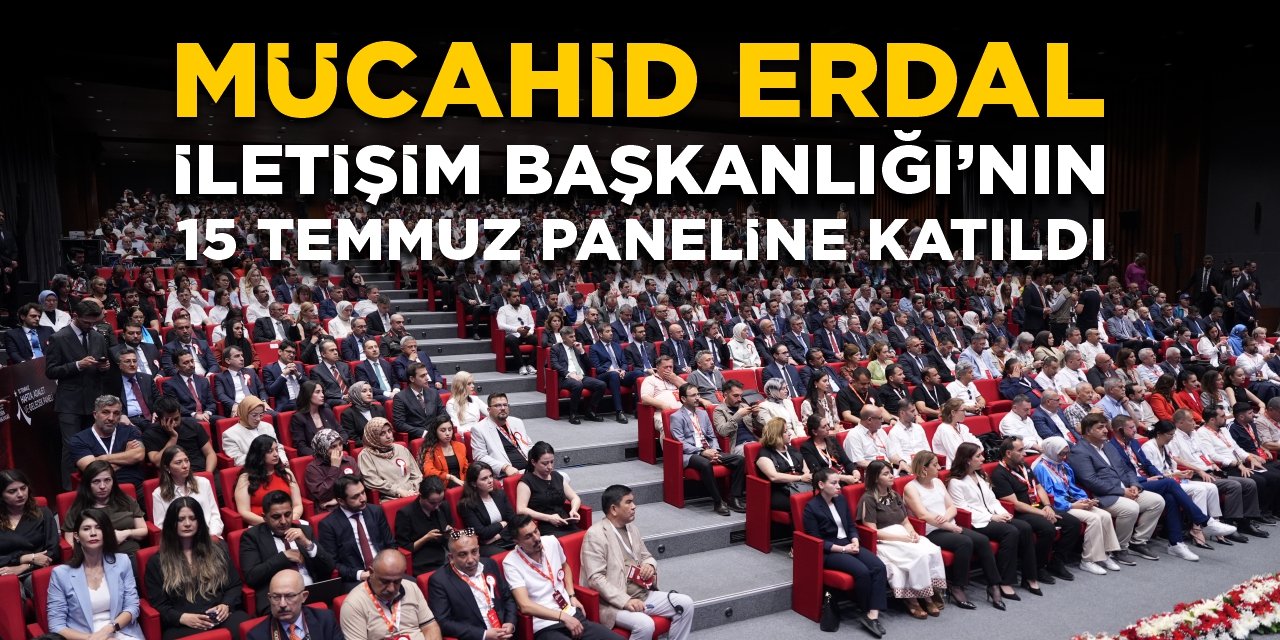 Mücahid Erdal, İletişim Başkanlığı’nın 15 Temmuz paneline katıldı