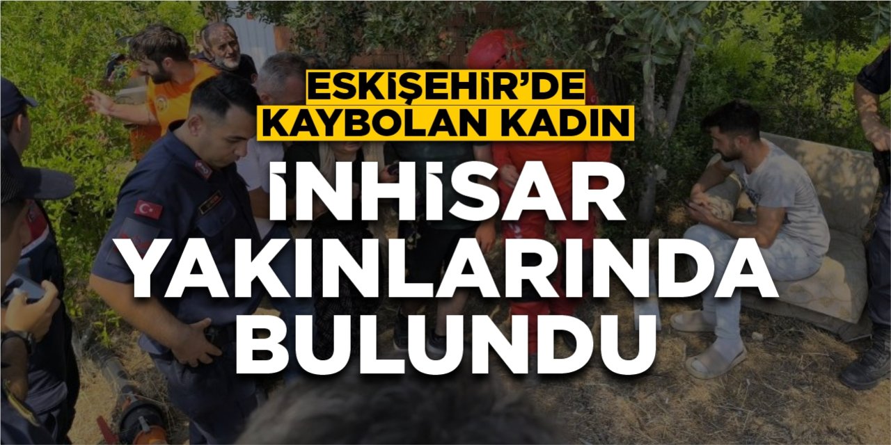 Eskişehir'de kaybolan kadın İnhisar yakınlarında bulundu