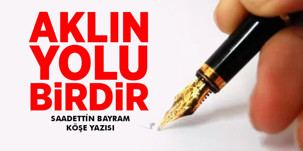 Aklın yolu birdir- Saadettin Bayram