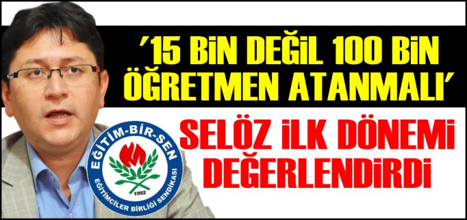 ’15 BİN DEĞİL 100 BİN ÖĞRETMEN ATANMALI’