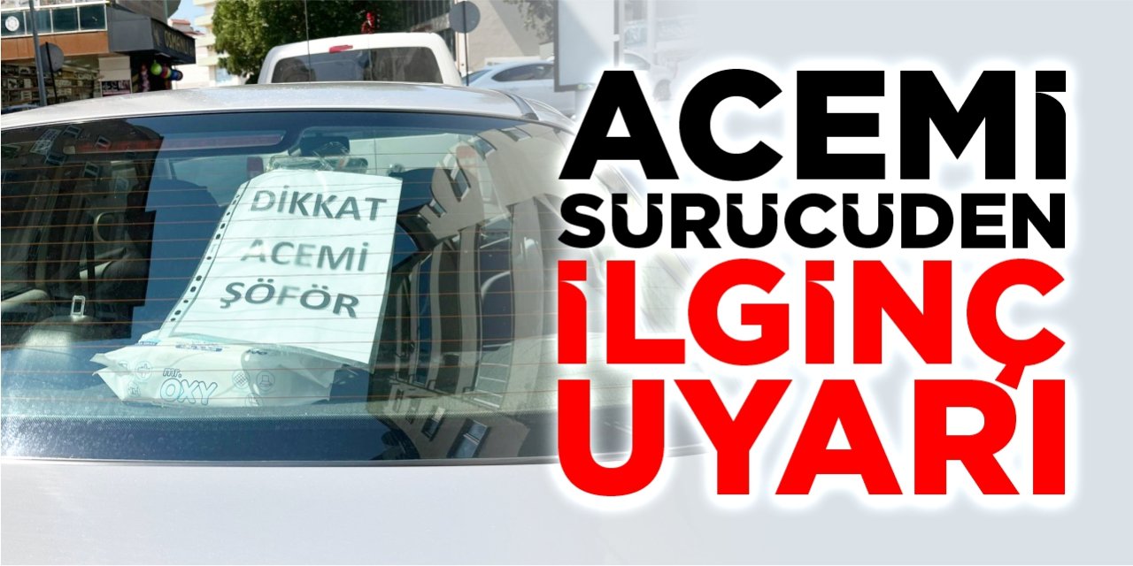 Acemi sürücüden ilginç uyarı