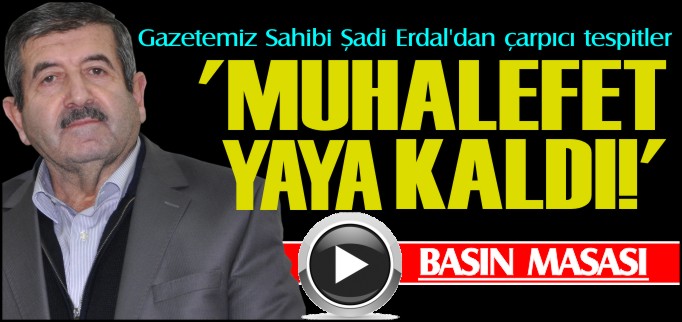 BASIN MASASI-’MUHALEFET YAYA KALDI!’