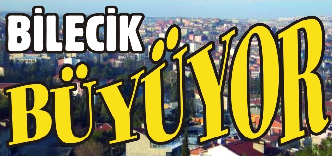 BİLECİK BÜYÜYOR
