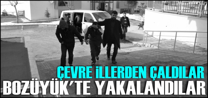 ÇEVRE İLLERDE ÇALDILAR BOZÜYÜK’TE YAKALANDILAR