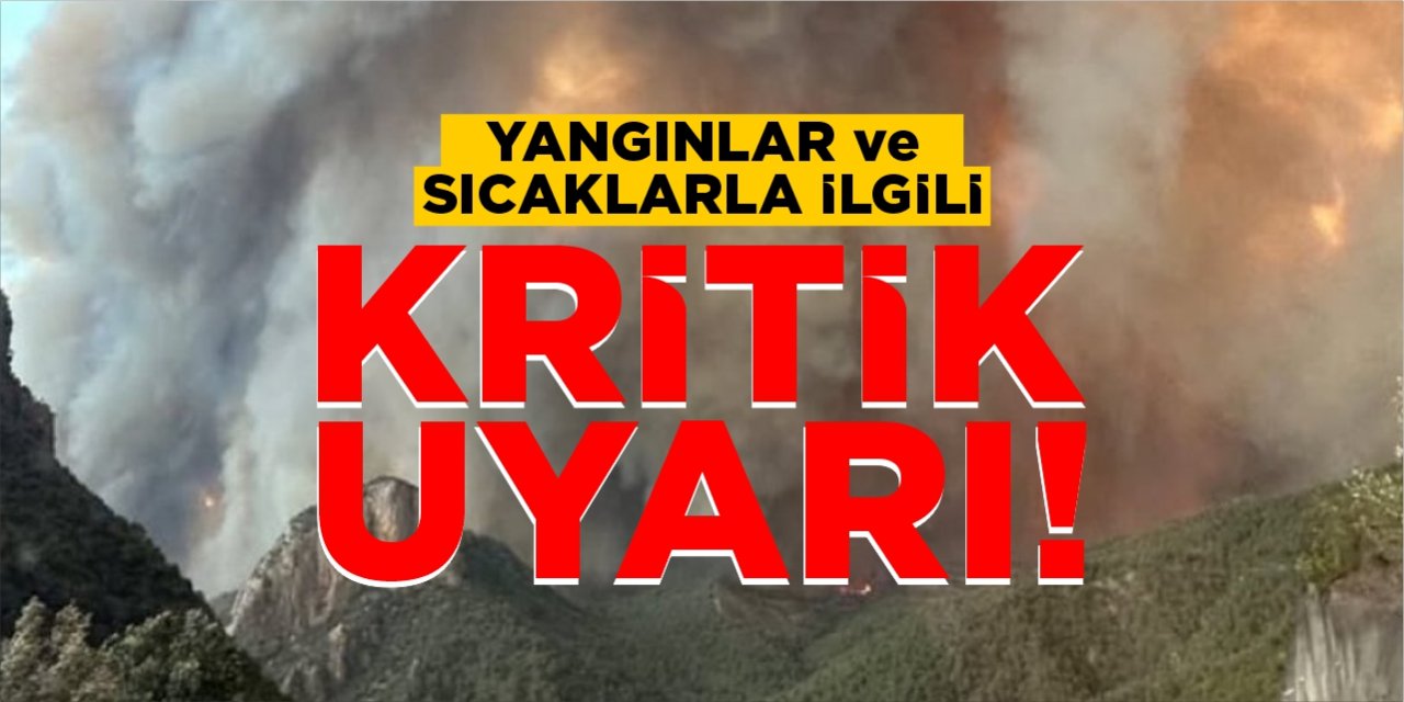 Yangınlar ve sıcaklarla ilgili kritik uyarı!