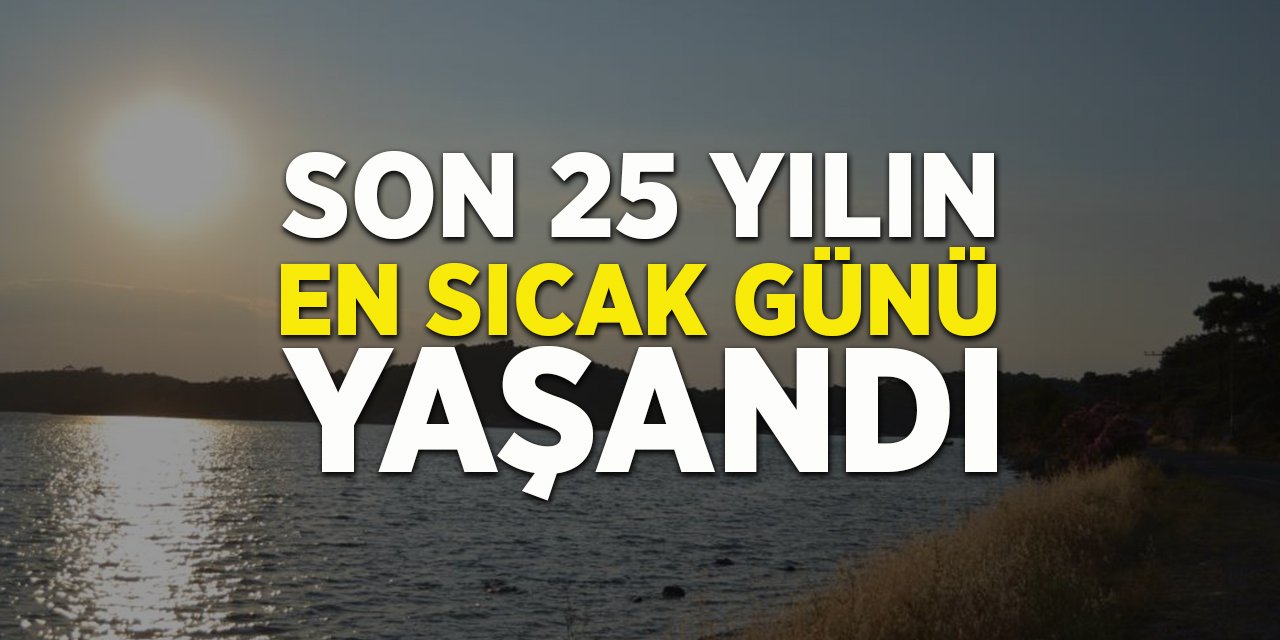 Son 25 yılın en sıcak günü yaşandı