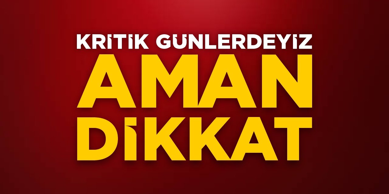Kritik günlerdeyiz, aman dikkat!