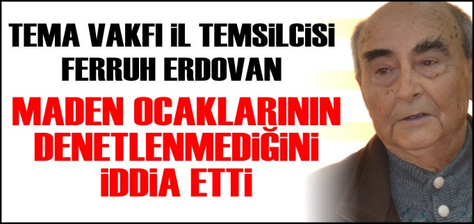 MADEN OCAKLARININ DENETLENMEDİĞİNİ İDDİA ETTİ