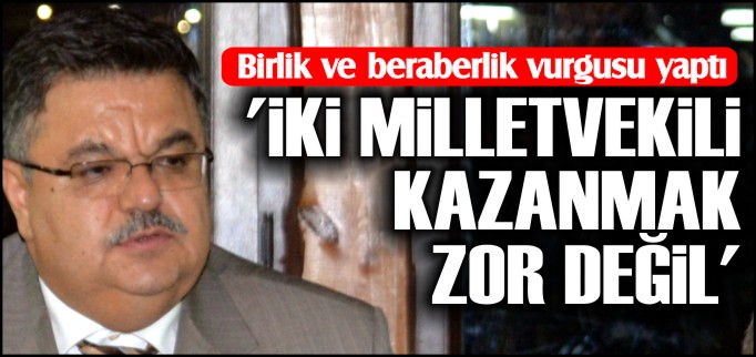’İKİ MİLLETVEKİLİ KAZANMAK ZOR DEĞİL’