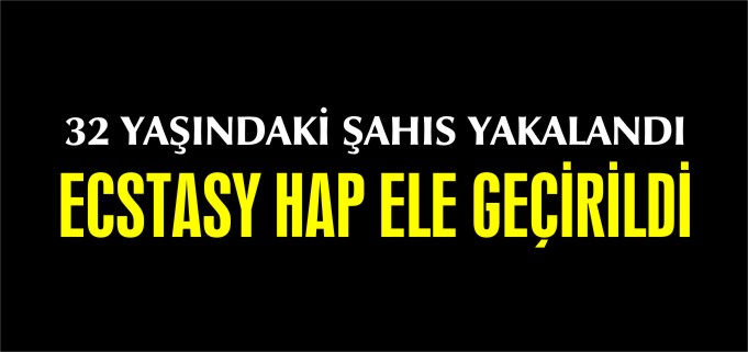 ECSTASY HAP ELE GEÇİRİLDİ