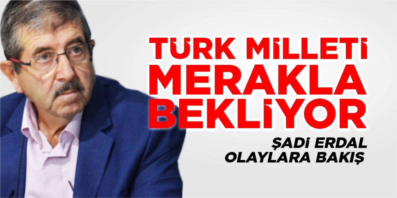 Türk Milleti merakla bekliyor