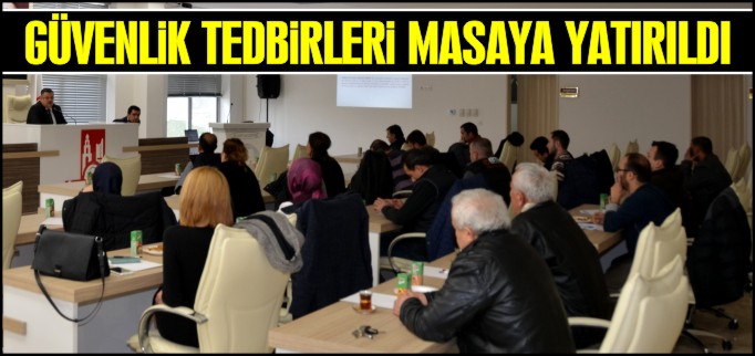 GÜVENLİK TEDBİRLERİ MASAYA YATIRILDI