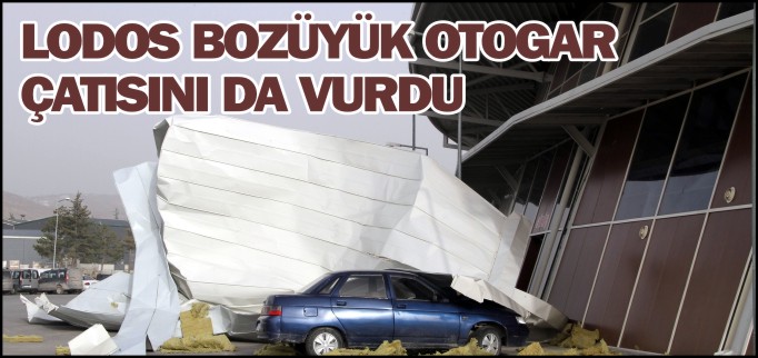 LODOS BOZÜYÜK OTOGAR ÇATISINI DA VURDU