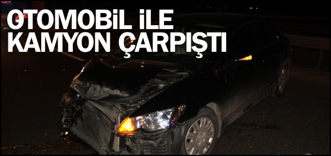 OTOMOBİL İLE KAMYON ÇARPIŞTI