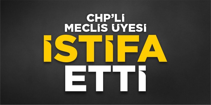 CHP’li meclis üyesi istifa etti
