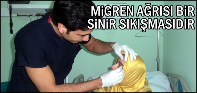 ’MİGREN AĞRISI BİR SİNİR SIKIŞMASIDIR’